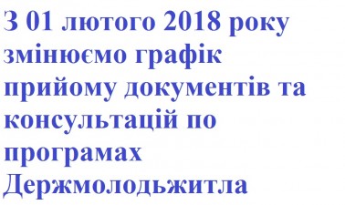 УВАГА!!! Змінюємо з 01 лютого 2018 року графік прийому документів та надання консультацій по програмах Держмолодьжитла